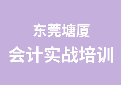 东莞塘厦会计实战培训