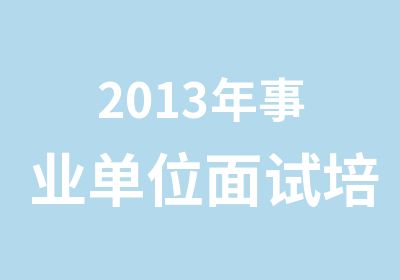 2013年事业单位面试培训简章