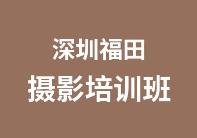 深圳福田摄影培训班