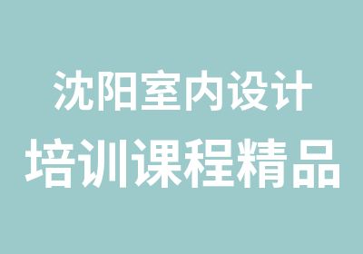 沈阳室内设计培训课程精品小班