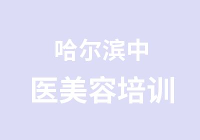 哈尔滨中医<em>美容</em>培训