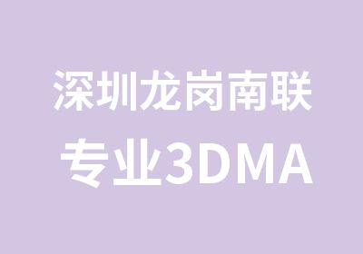 深圳龙岗南联专业3DMAX室内设计培训