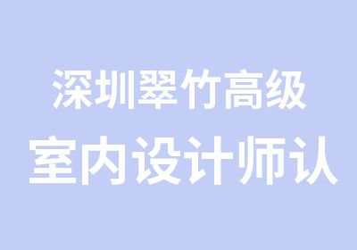 深圳翠竹室内设计师认证