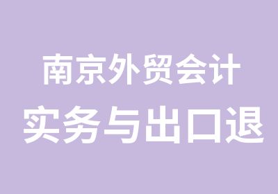 南京外贸会计实务与出口退税培训