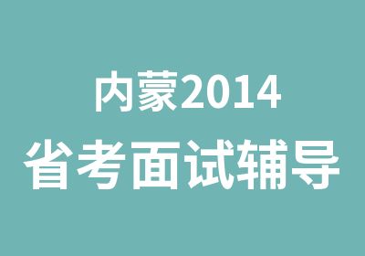 内蒙2014省考面试辅导班光华教育