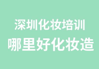 深圳化妆培训哪里好化妆造型形象设计培训