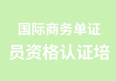 国际商务单证员资格认证培训中心