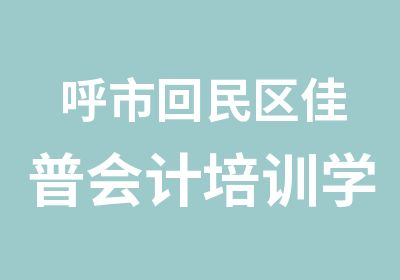 呼市回民区佳普会计培训学校