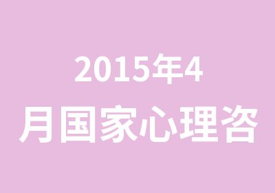 2015年4月心理咨询师职业资格课程