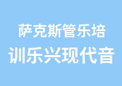 萨克斯管乐培训乐兴现代音乐学校