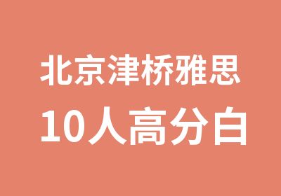 北京津桥雅思10人白金班