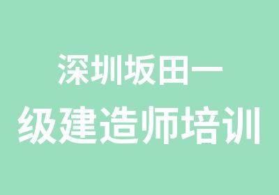 深圳坂田一级建造师培训