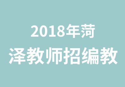 2018年菏泽教师招编教师招聘开课啦！