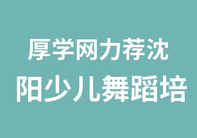 厚学网力荐沈阳少儿舞蹈培训