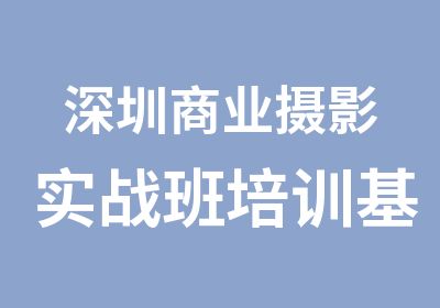 深圳商业摄影实战班培训基地