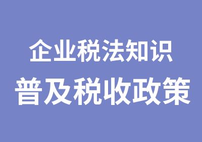 企业税法知识普及税收政策解读