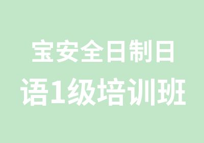 宝安全日制日语1级培训班