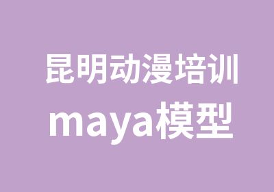 昆明动漫培训maya模型师商业插