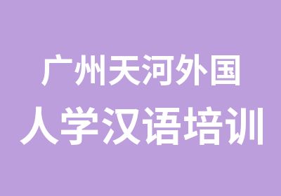 广州天河外国人学汉语培训中心