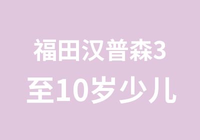 福田汉普森3至10岁少儿英语学习班