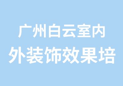 广州白云室内外装饰效果培训中心