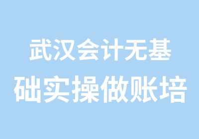 武汉会计无基础实操做账培训