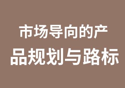 市场导向的产品规划与路标制定