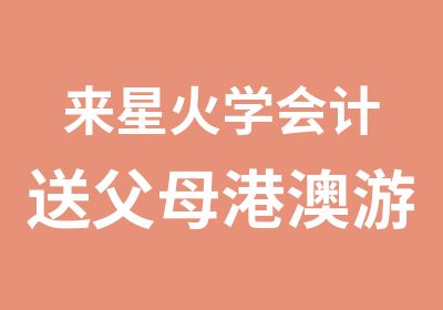 来星火学会计送父母港澳游