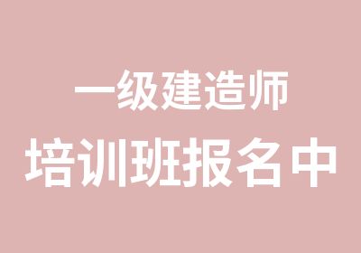 一级建造师培训班报名中