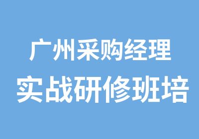 广州采购经理实战研修班培训