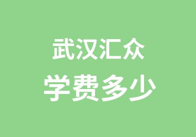 武汉汇众学费多少