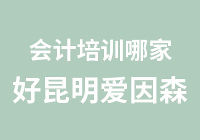 会计培训哪家好昆明爱因森