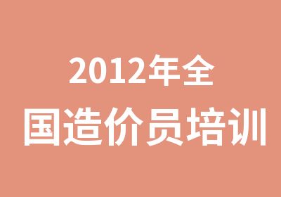 2012年全国造价员培训招生简章