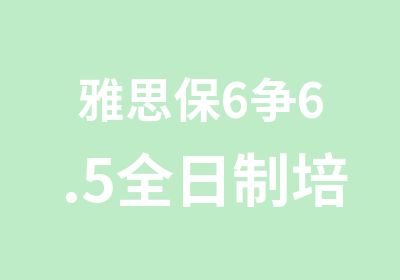 雅思保6争6.5培训