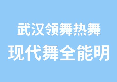 武汉领舞热舞现代舞全能明星脱产教练班