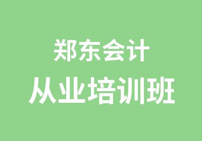 郑东会计从业培训班