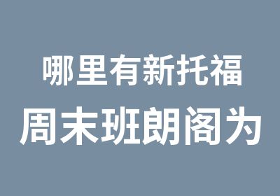 哪里有新托福周末班朗阁为你解答