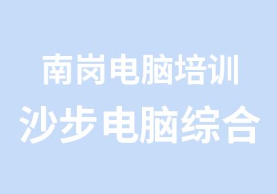 南岗电脑培训沙步电脑综合培训报名