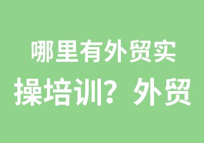 哪里有外贸实操培训？外贸英语在哪里学