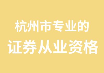 杭州市专业的证券从业资格考试培训面授班