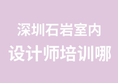 深圳石岩室内设计师培训哪家好