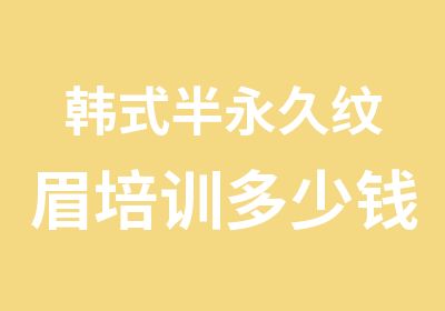 韩式半永久纹眉培训多少钱