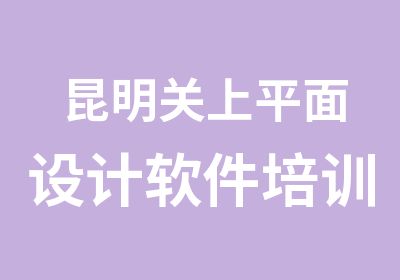 昆明关上平面设计软件培训班爱因森国贸分校