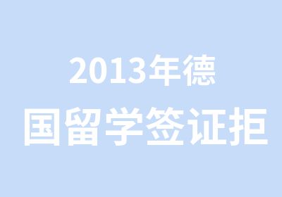 2013年德国留学签证拒签分析