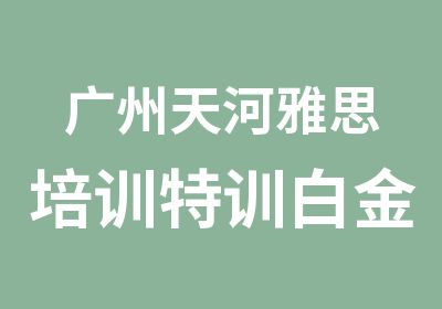 广州天河雅思培训特训白金精品班学习