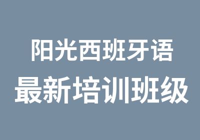 阳光西班牙语新培训班级福田辅导班