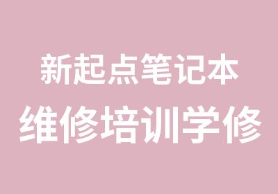 新起点笔记本维修培训学修笔记本