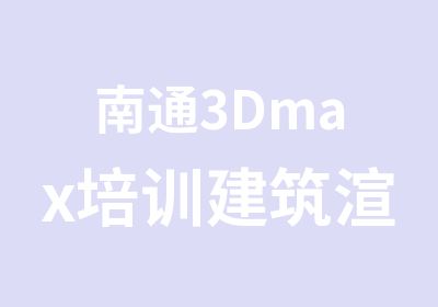 南通3Dmax培训建筑渲染班