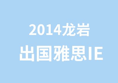 2014龙岩出国雅思IELTS培训班