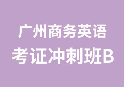 广州商务英语考证冲刺班BEC考前培训班